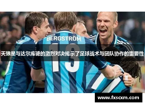 天狼星与达尔库德的激烈对决揭示了足球战术与团队协作的重要性